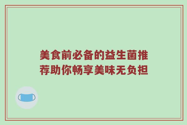 美食前必备的益生菌推荐助你畅享美味无负担