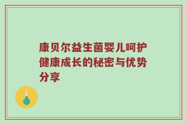 康贝尔益生菌婴儿呵护健康成长的秘密与优势分享