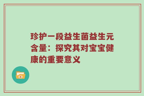 珍护一段益生菌益生元含量：探究其对宝宝健康的重要意义