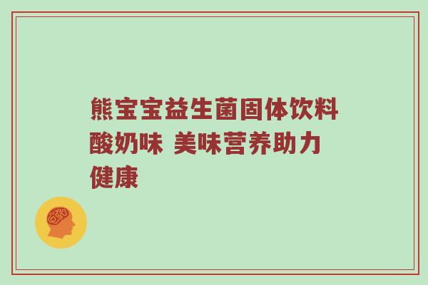 熊宝宝益生菌固体饮料酸奶味 美味营养助力健康