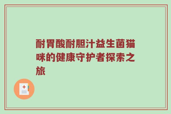 耐胃酸耐胆汁益生菌猫咪的健康守护者探索之旅