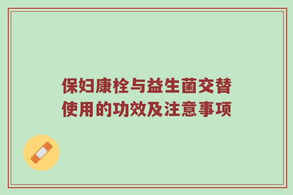 保妇康栓与益生菌交替使用的功效及注意事项