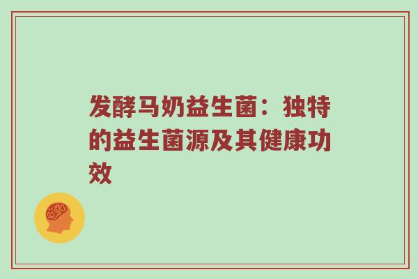 发酵马奶益生菌：独特的益生菌源及其健康功效