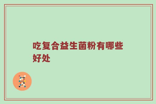 吃复合益生菌粉有哪些好处
