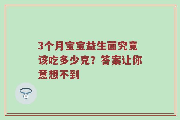 3个月宝宝益生菌究竟该吃多少克？答案让你意想不到