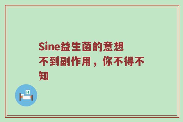 Sine益生菌的意想不到副作用，你不得不知