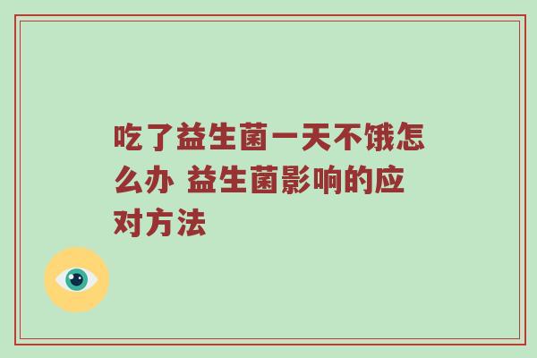 吃了益生菌一天不饿怎么办 益生菌影响的应对方法