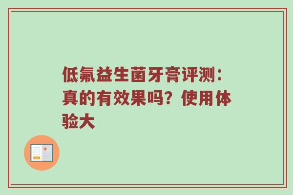 低氟益生菌牙膏评测：真的有效果吗？使用体验大