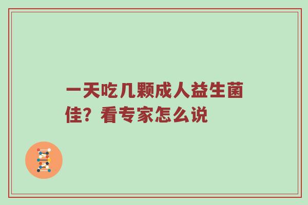 一天吃几颗成人益生菌佳？看专家怎么说