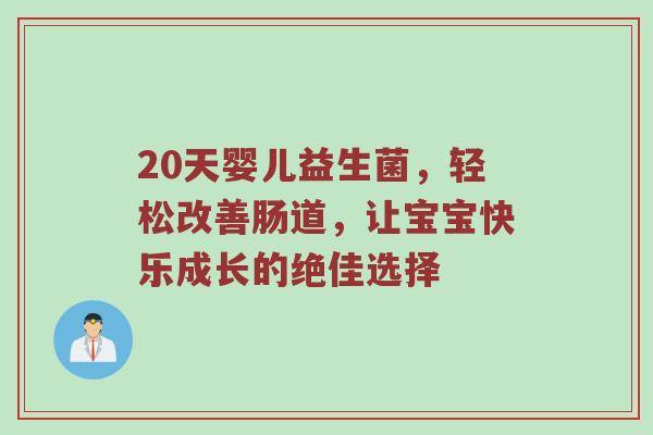 20天婴儿益生菌，轻松改善肠道，让宝宝快乐成长的绝佳选择