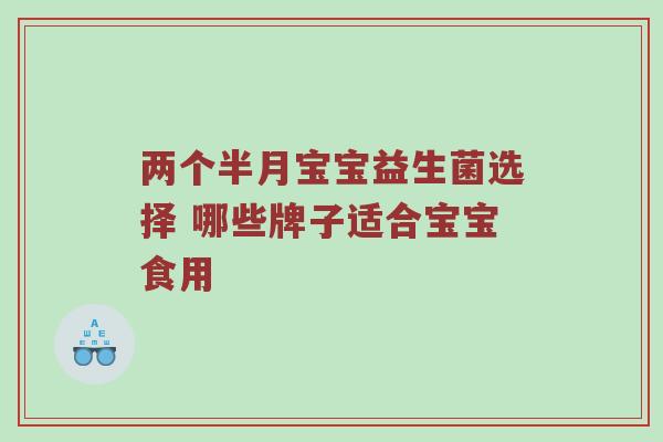 两个半月宝宝益生菌选择 哪些牌子适合宝宝食用