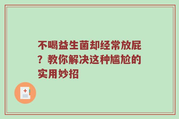 不喝益生菌却经常放屁？教你解决这种尴尬的实用妙招