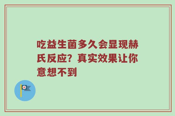 吃益生菌多久会显现赫氏反应？真实效果让你意想不到