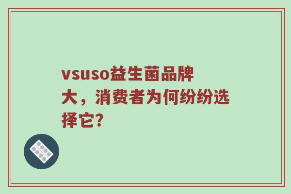 vsuso益生菌品牌大，消费者为何纷纷选择它？