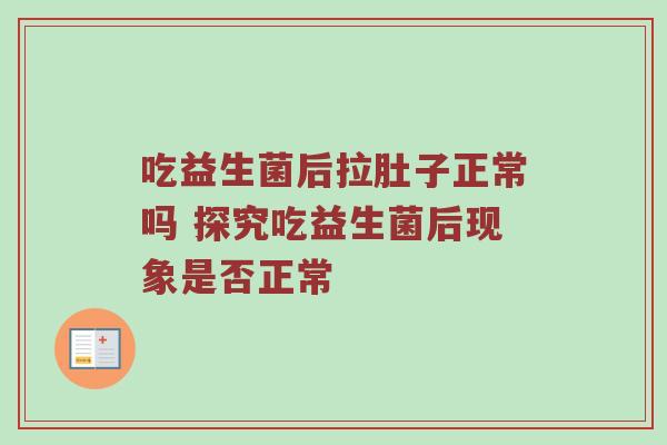 吃益生菌后拉肚子正常吗 探究吃益生菌后现象是否正常