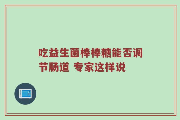 吃益生菌棒棒糖能否调节肠道 专家这样说