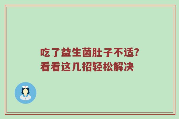 吃了益生菌肚子不适？看看这几招轻松解决