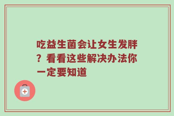 吃益生菌会让女生发胖？看看这些解决办法你一定要知道