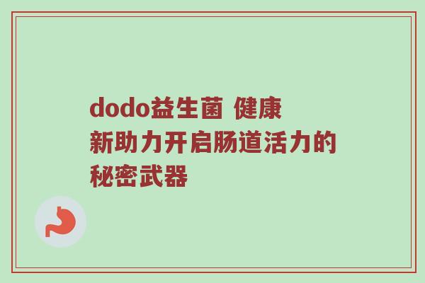 dodo益生菌 健康新助力开启肠道活力的秘密武器