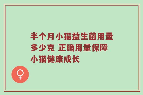 半个月小猫益生菌用量多少克 正确用量保障小猫健康成长