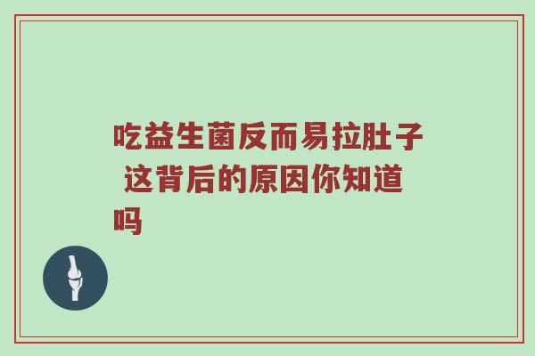吃益生菌反而易拉肚子 这背后的原因你知道吗
