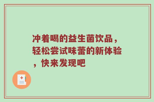 冲着喝的益生菌饮品，轻松尝试味蕾的新体验，快来发现吧