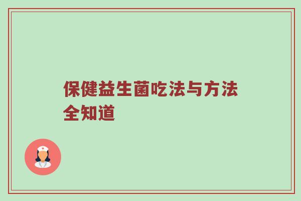 保健益生菌吃法与方法全知道