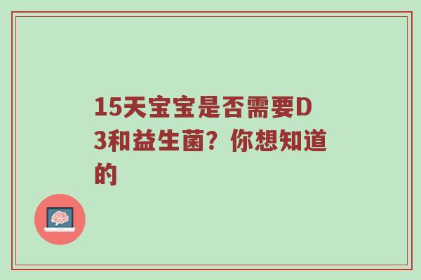 15天宝宝是否需要D3和益生菌？你想知道的