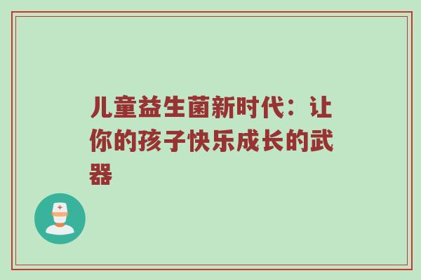 儿童益生菌新时代：让你的孩子快乐成长的武器