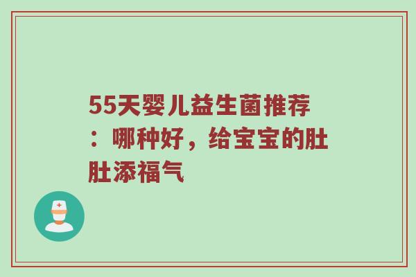 55天婴儿益生菌推荐：哪种好，给宝宝的肚肚添福气