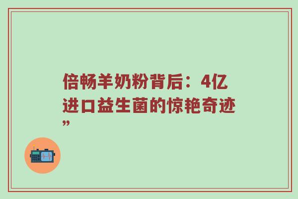倍畅羊奶粉背后：4亿进口益生菌的惊艳奇迹”