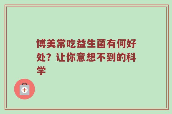博美常吃益生菌有何好处？让你意想不到的科学