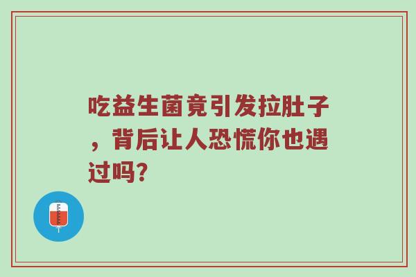 吃益生菌竟引发拉肚子，背后让人恐慌你也遇过吗？