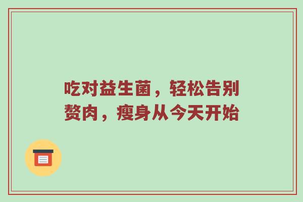 吃对益生菌，轻松告别赘肉，瘦身从今天开始
