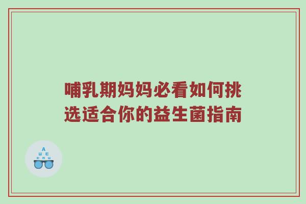 哺乳期妈妈必看如何挑选适合你的益生菌指南