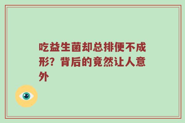 吃益生菌却总排便不成形？背后的竟然让人意外