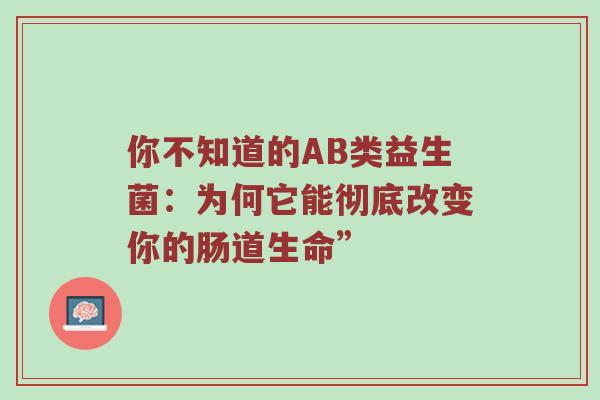 你不知道的AB类益生菌：为何它能彻底改变你的肠道生命”