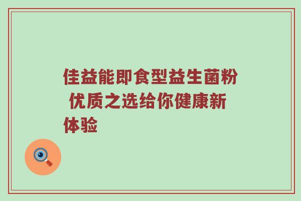 佳益能即食型益生菌粉 优质之选给你健康新体验