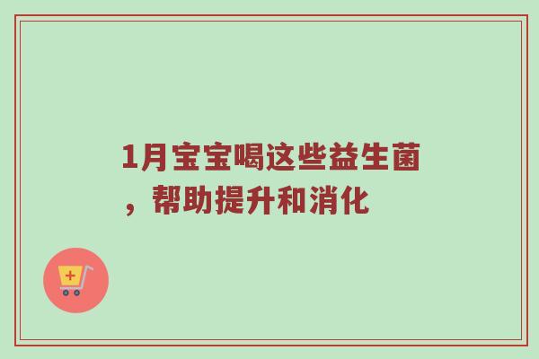 1月宝宝喝这些益生菌，帮助提升和消化