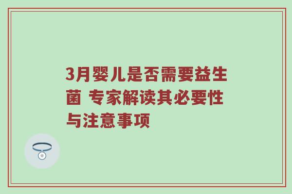 3月婴儿是否需要益生菌 专家解读其必要性与注意事项