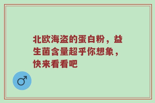 北欧海盗的蛋白粉，益生菌含量超乎你想象，快来看看吧