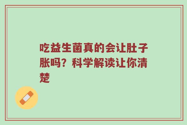 吃益生菌真的会让肚子胀吗？科学解读让你清楚
