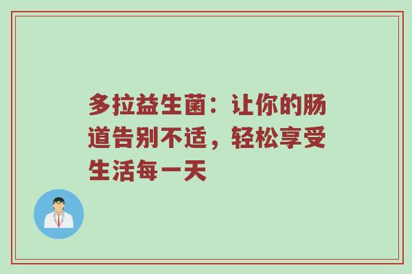多拉益生菌：让你的肠道告别不适，轻松享受生活每一天