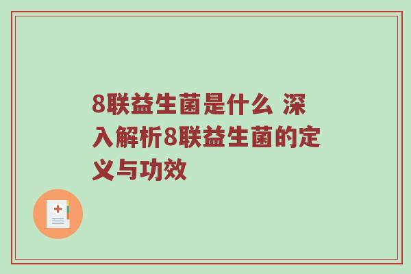 8联益生菌是什么 深入解析8联益生菌的定义与功效