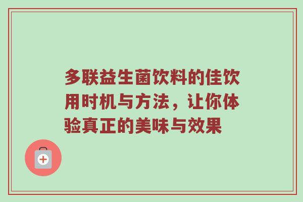 多联益生菌饮料的佳饮用时机与方法，让你体验真正的美味与效果
