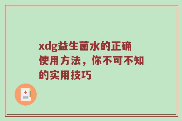 xdg益生菌水的正确使用方法，你不可不知的实用技巧