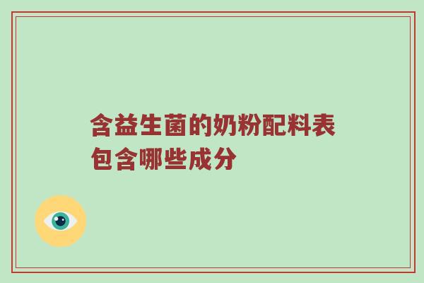含益生菌的奶粉配料表包含哪些成分