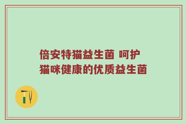 倍安特猫益生菌 呵护猫咪健康的优质益生菌