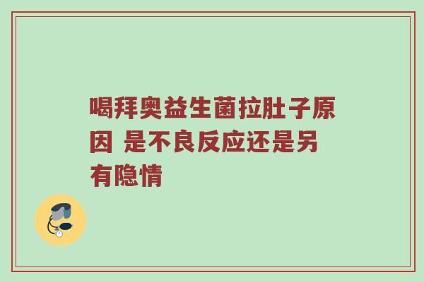喝拜奥益生菌拉肚子原因 是不良反应还是另有隐情