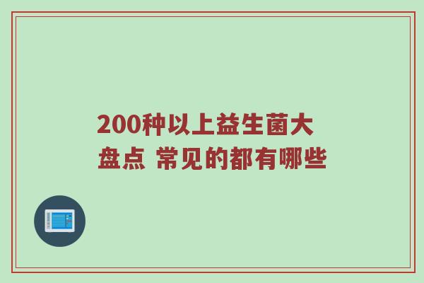 200种以上益生菌大盘点 常见的都有哪些